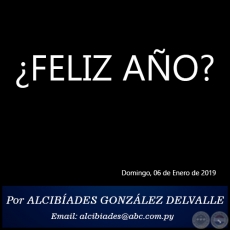 FELIZ AO? - Por ALCIBADES GONZLEZ DELVALLE - Domingo, 06 de Enero de 2019